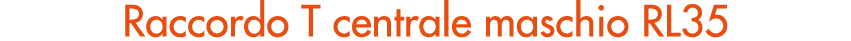 Raccordo T centrale maschio RL35