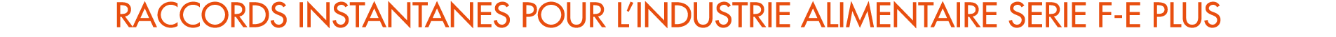 RACCORDS INSTANTANES POUR L’INDUSTRIE ALIMENTAIRE SERIE F E PLUS