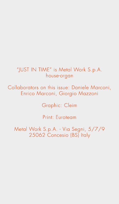 “JUST IN TIME” is Metal Work S.p.A. house organ Collaborators on this issue: Daniele Marconi, Enrico Marconi, Giorgio...